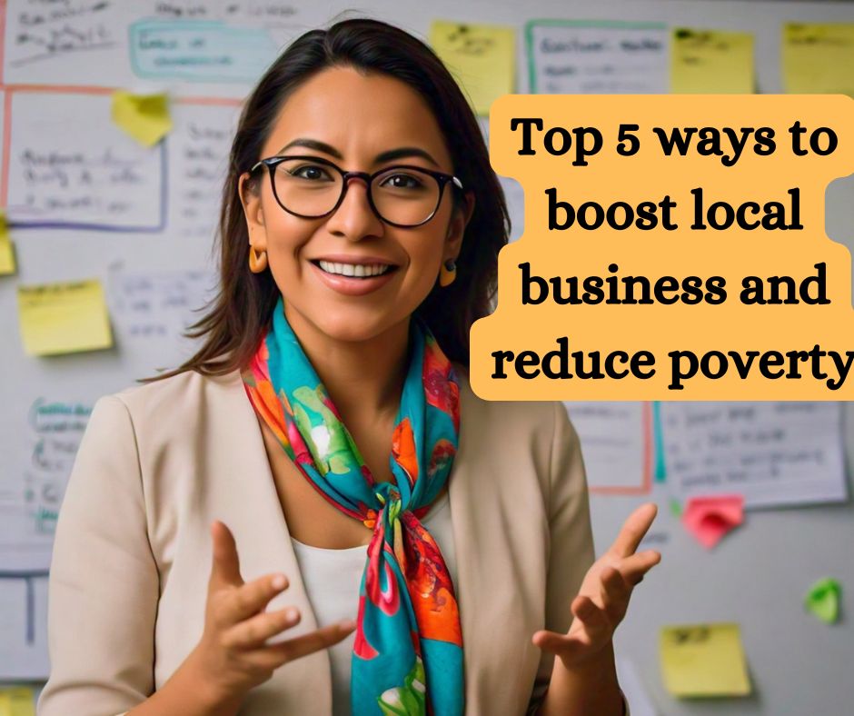 Top 5 Ways to Boost Local Businesses and Reduce Poverty